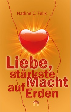 Nadine C. Felix: Liebe, stärkste Macht auf Erden
